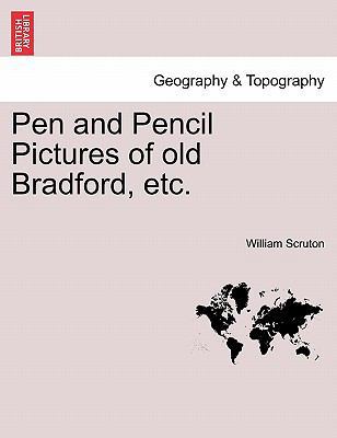 Pen and Pencil Pictures of Old Bradford, Etc. 1241320888 Book Cover