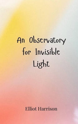 An Observatory for Invisible Light 369080597X Book Cover