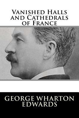 Vanished Halls and Cathedrals of France 1983522899 Book Cover