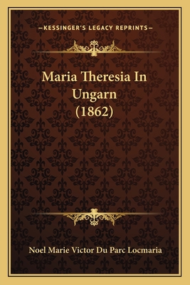 Maria Theresia In Ungarn (1862) [German] 1165490250 Book Cover