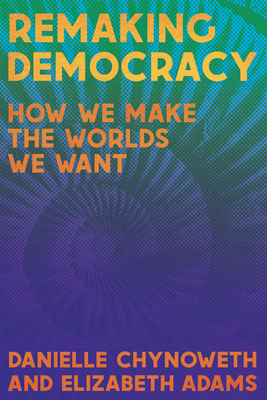 Remaking Democracy: How We Make the Worlds We Want 1945335513 Book Cover