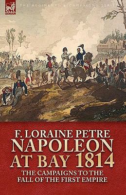 Napoleon at Bay, 1814: the Campaigns to the Fal... 1846777380 Book Cover