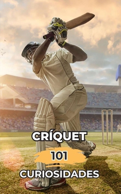 Críquet 101 Curiosidades: Increíbles y Sorprend... [Spanish] B0CJ4CD7PL Book Cover