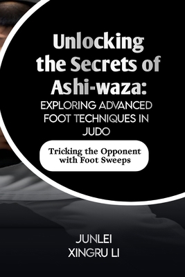 Unlocking the Secrets of Ashi-waza: Exploring A...            Book Cover