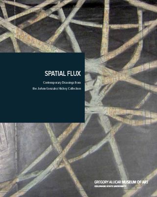 Spatial Flux : Contemporary Drawings from the Joann Gonzalez Hickey Collection