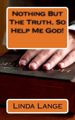 Nothing But The Truth, So Help Me God! 1517359503 Book Cover