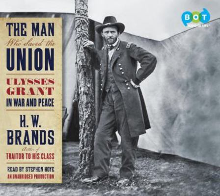 The Man Who Saved the Union: Ulysses Grant in W... 0307701689 Book Cover