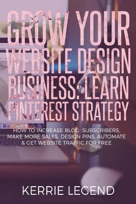 Grow Your Website Design Business: Learn Pinter... 1548557463 Book Cover