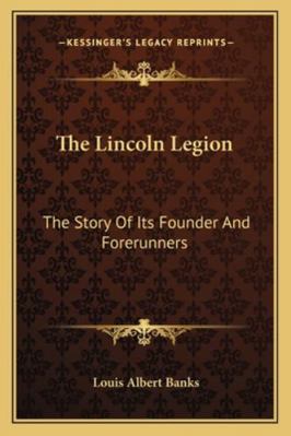The Lincoln Legion: The Story Of Its Founder An... 1163273783 Book Cover