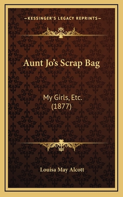 Aunt Jo's Scrap Bag: My Girls, Etc. (1877) 1165971232 Book Cover