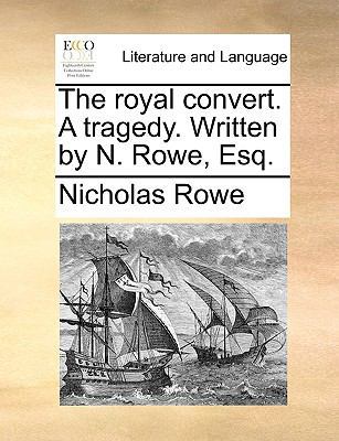 The Royal Convert. a Tragedy. Written by N. Row... 1170757383 Book Cover