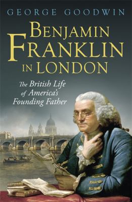 Benjamin Franklin in London: The British Life o... 0297871536 Book Cover