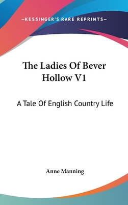 The Ladies Of Bever Hollow V1: A Tale Of Englis... 0548375399 Book Cover