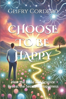 Choose to Be Happy: How the Bible and Science R... B0DPL4VL3Y Book Cover