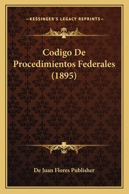Codigo De Procedimientos Federales (1895) [Spanish] 1168309166 Book Cover