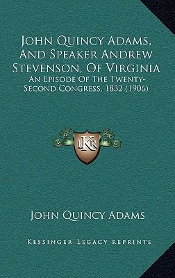 John Quincy Adams, And Speaker Andrew Stevenson... 1168746574 Book Cover