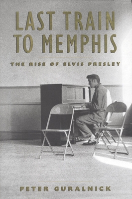 Last Train to Memphis: The Rise of Elvis Presley 0316332208 Book Cover