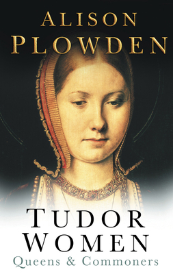 Tudor Women: Queens & Commoners 0750928808 Book Cover
