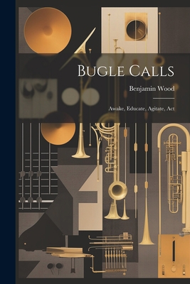 Bugle Calls: Awake, Educate, Agitate, Act 1022072978 Book Cover
