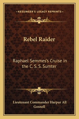 Rebel Raider: Raphael Semmes's Cruise in the C.... 1162783737 Book Cover