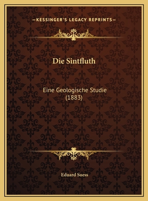 Die Sintfluth: Eine Geologische Studie (1883) [German] 1169681654 Book Cover