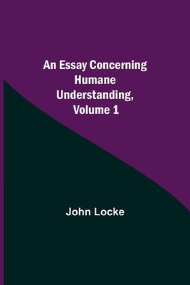 An Essay Concerning Humane Understanding, Volume 1 9354942377 Book Cover