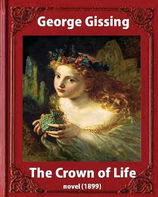 The Crown Of Life (1899). by George Gissing 1533239088 Book Cover