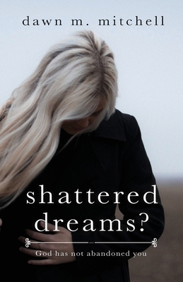 Shattered Dreams?: God has not abandoned you 1647730384 Book Cover