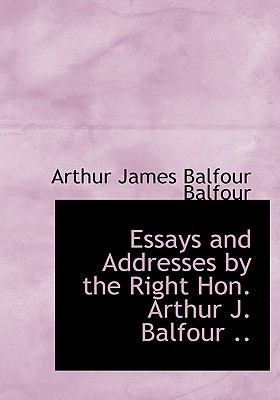 Essays and Addresses by the Right Hon. Arthur J... 1115713892 Book Cover