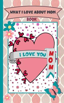 What I Love About My Mom Book: 30 Reasons I lov... 8347848696 Book Cover