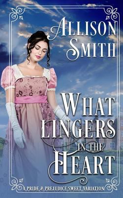 What Lingers in the Heart: A Pride & Prejudice ... 1725514435 Book Cover