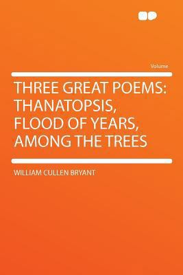 Three Great Poems: Thanatopsis, Flood of Years,... 1290130841 Book Cover