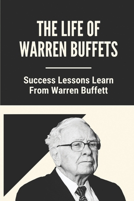 The Life Of Warren Buffets: Success Lessons Lea... B098VKHTF5 Book Cover