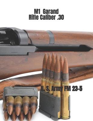 M1 Garand Rifle Caliber .30: U. S. Army Field M... 1541189574 Book Cover
