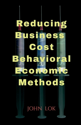 Reducing Business Cost Behavioral Economic Methods B0BSX2TD4B Book Cover