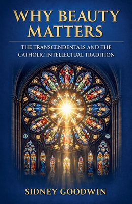 Why Beauty Matters: The Transcendentals and the... B0GY1KBN2D Book Cover