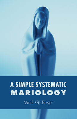 A Simple Systematic Mariology 1498223478 Book Cover