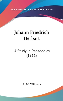 Johann Friedrich Herbart: A Study In Pedagogics... 1436502543 Book Cover