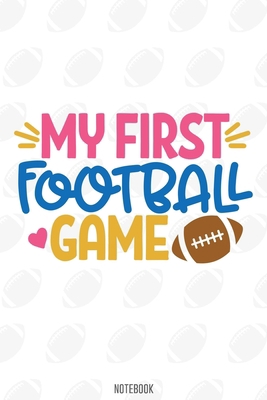 My First Football game Notebook:, football journal gift, football Notebook Gift, Fantasy Organizer, Fantasy Football Gift: Lined Notebook / Journal Gift, 110 Pages, 6x9, Soft Cover, Matte Finish