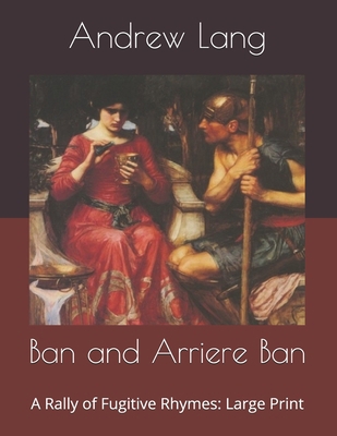 Ban and Arriere Ban: A Rally of Fugitive Rhymes... B085DQXTYP Book Cover