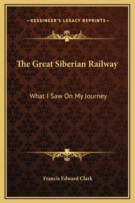 The Great Siberian Railway: What I Saw On My Jo... 1169328571 Book Cover