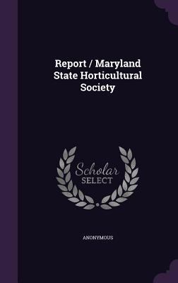 Report / Maryland State Horticultural Society 1347785531 Book Cover