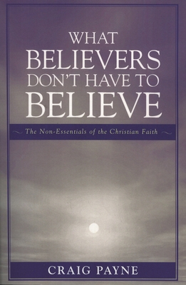 What Believers Don't Have to Believe: The Non-E... 0761834265 Book Cover