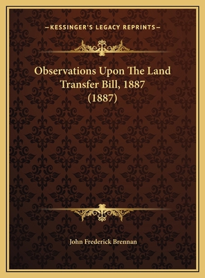 Observations Upon The Land Transfer Bill, 1887 ... 1169419291 Book Cover
