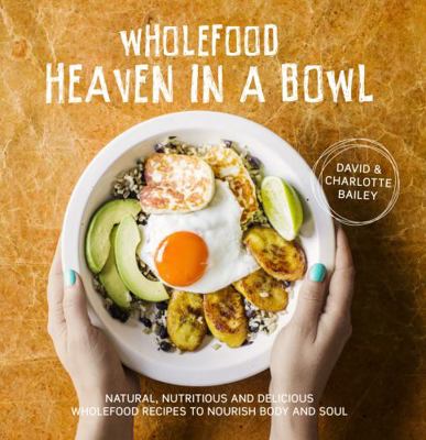 Wholefood Heaven in a Bowl: Natural, nutritious... 1911216171 Book Cover