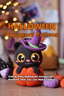 Halloween Amigurumi Patterns: Cute & Easy Halloween Amigurumi Patterns That You Can Make Today!: Halloween Amigurumi Crochet for Your Home Book B08JLQLT8T Book Cover