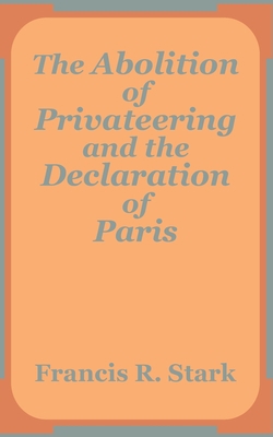 The Abolition of Privateering and the Declarati... 1410201325 Book Cover