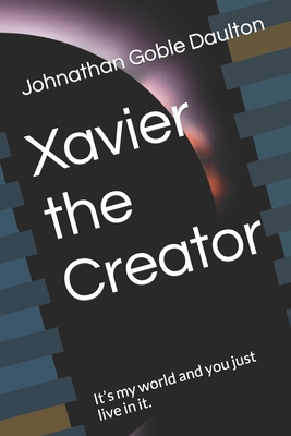 Xavier the Creator: It's my world and you just ... B0CSX34PZX Book Cover