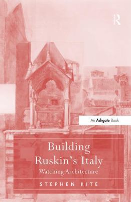 Building Ruskin's Italy: Watching Architecture 1409437965 Book Cover