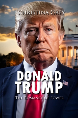 Donald trump: The Romance of Power B0DN5X2PS1 Book Cover